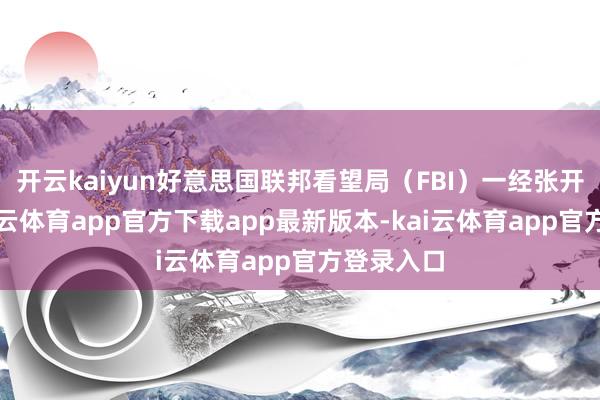 开云kaiyun好意思国联邦看望局（FBI）一经张开看望-kai云体育app官方下载app最新版本-kai云体育app官方登录入口