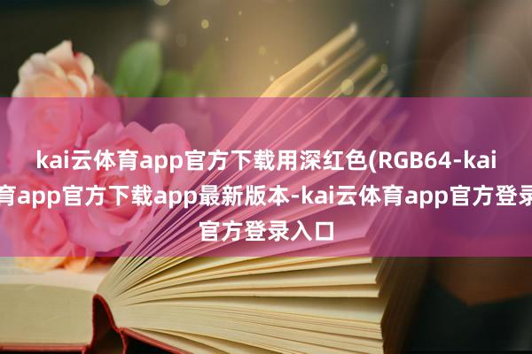 kai云体育app官方下载用深红色(RGB64-kai云体育app官方下载app最新版本-kai云体育app官方登录入口