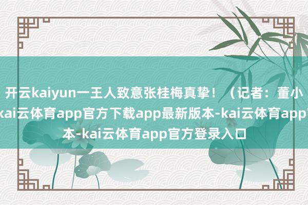 开云kaiyun一王人致意张桂梅真挚！（记者：董小红、尹恒）-kai云体育app官方下载app最新版本-kai云体育app官方登录入口