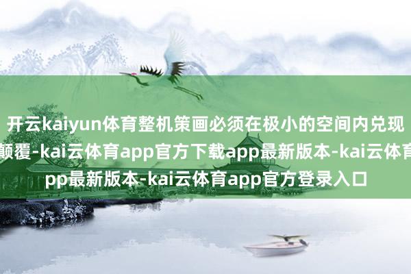 开云kaiyun体育整机策画必须在极小的空间内兑现对传统电子工程的颠覆-kai云体育app官方下载app最新版本-kai云体育app官方登录入口